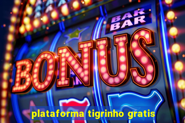 plataforma tigrinho gratis